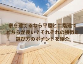 家を建てるなら平屋と二階建てどちらが良い？それぞれの特徴と選び方のポイントを紹介